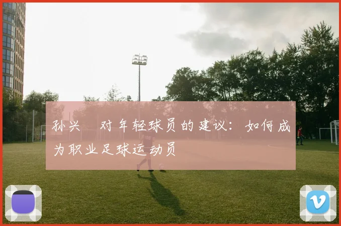 孙兴慜对年轻球员的建议：如何成为职业足球运动员