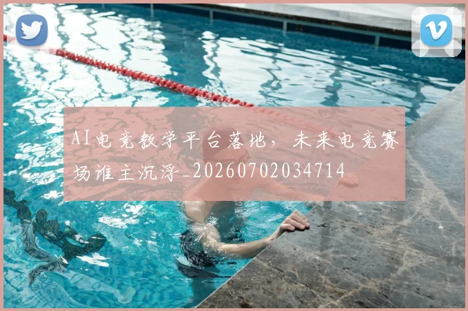 AI电竞教学平台落地，未来电竞赛场谁主沉浮_20260702034714