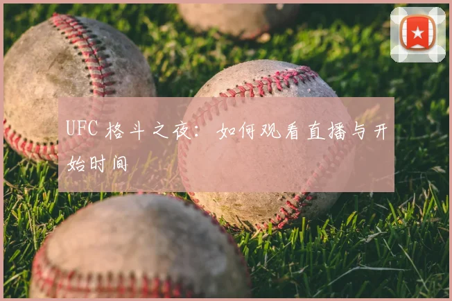 UFC 格斗之夜：如何观看直播与开始时间