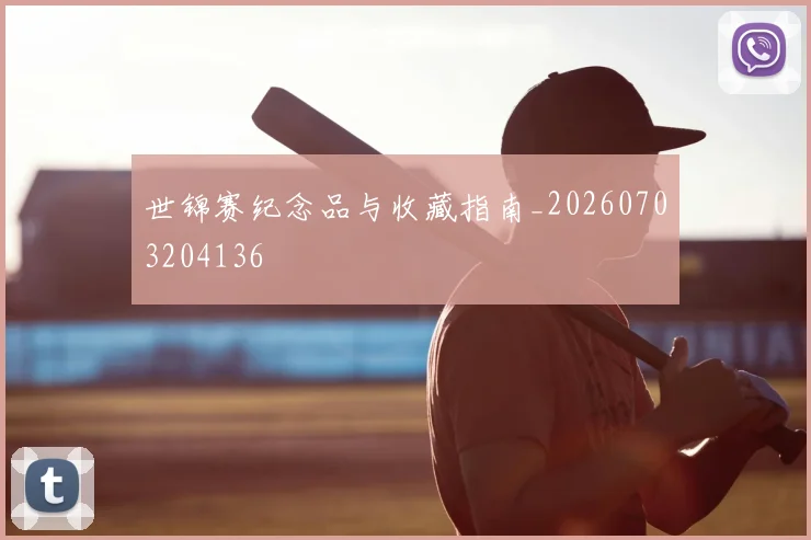 世锦赛纪念品与收藏指南_20260703204136